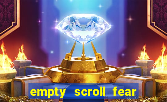 empty scroll fear and hunger best use